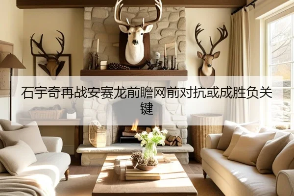 石宇奇再战安赛龙前瞻网前对抗或成胜负关键